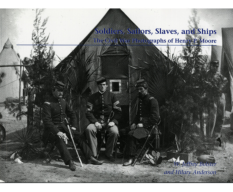 Soldiers, Sailors, Slaves, and Ships: The Civil War Photographs of Henry P. Moore